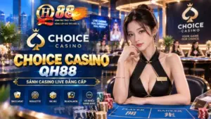 Choice Casino QH88 – Sảnh Cược Đa Dạng Hạn Mức & Tối Ưu Trải Nghiệm